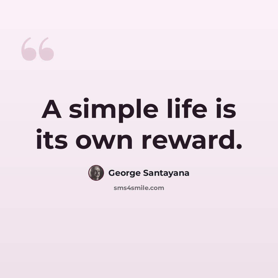“A simple life is its own reward.” quote by George Santayana
