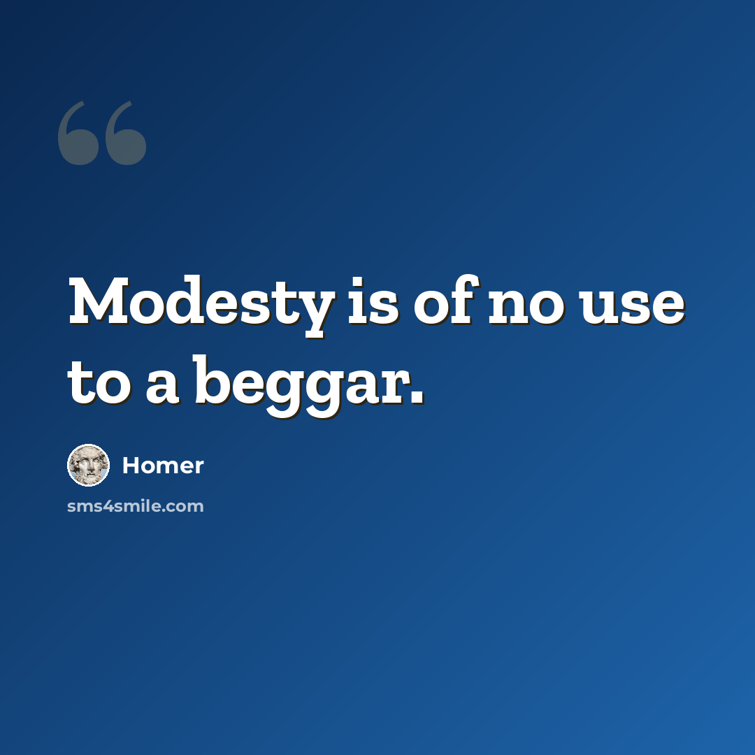 “Modesty is of no use to a beggar.” quote by Homer