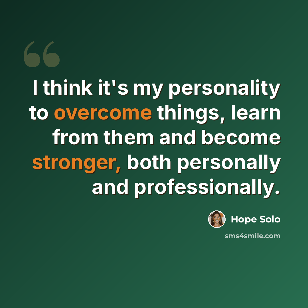 “I think it's my personality to overcome things, learn from them and become stronger, both personally and professionally.” quote by Hope Solo