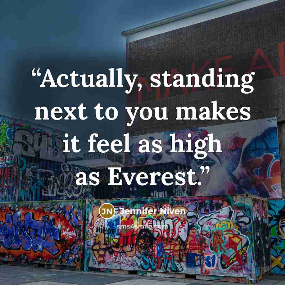 “Actually, standing next to you makes it feel as high as Everest.” quote by Jennifer Niven