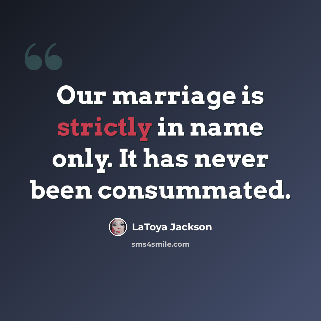 “Our marriage is strictly in name only. It has never been consummated.” quote by LaToya Jackson