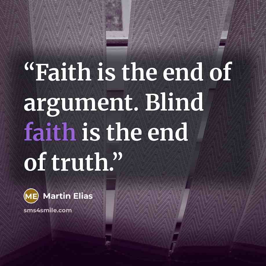 “Faith is the end of argument. Blind faith is the end of truth.” quote by Martin Elias