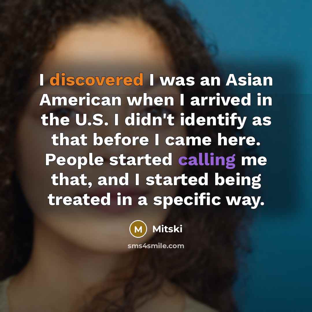 “I discovered I was an Asian American when I arrived in the U.S. I didn't identify as that before I came here. People started calling me that, and I started being treated in a specific way.” quote by Mitski