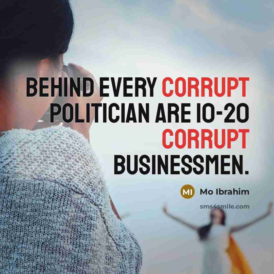 “Behind every corrupt politician are 10-20 corrupt businessmen.” quote by Mo Ibrahim