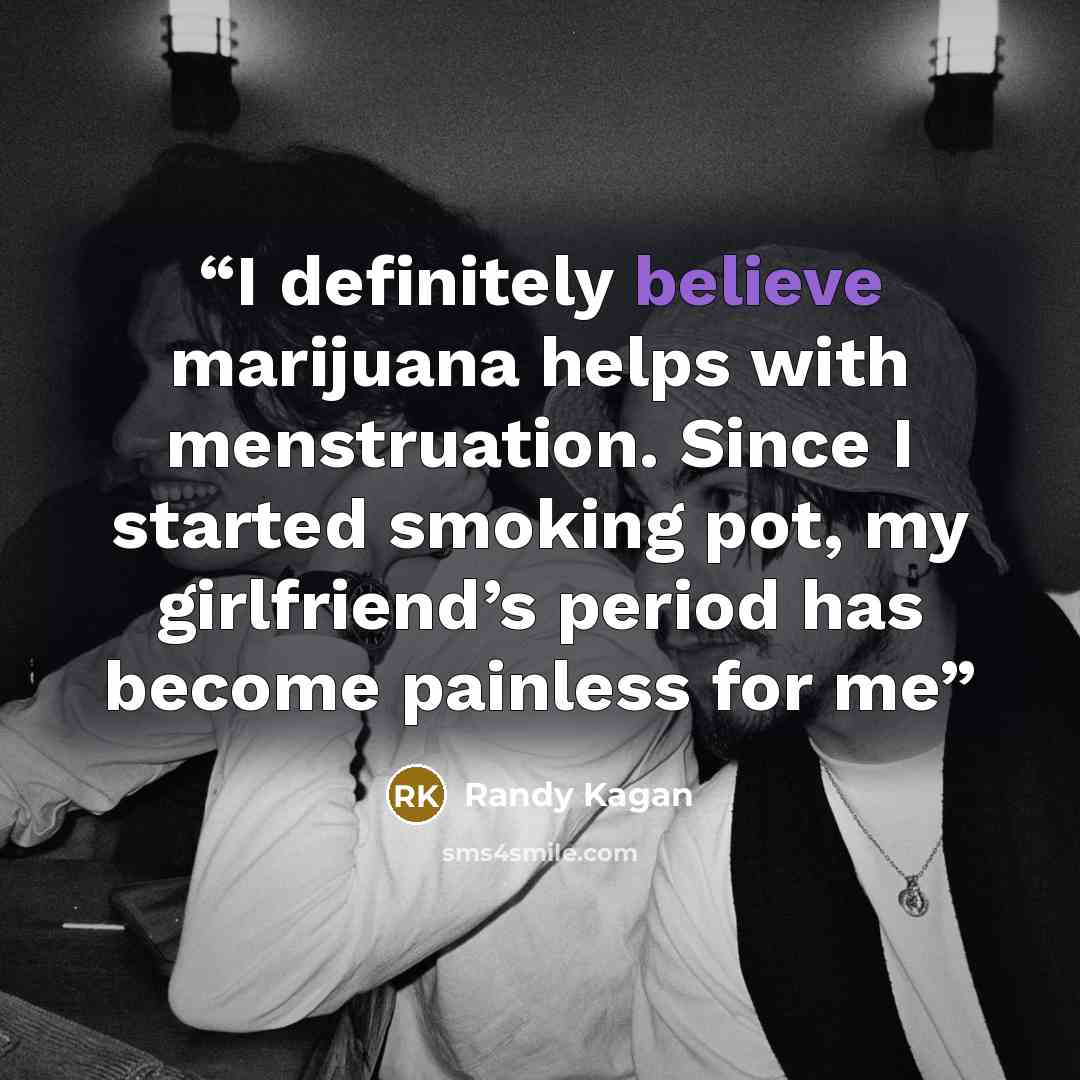 “I definitely believe marijuana helps with menstruation. Since I started smoking pot, my girlfriend’s period has become painless for me” quote by Randy Kagan