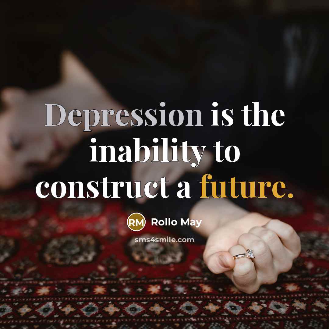 “Depression is the inability to construct a future.” quote by Rollo May
