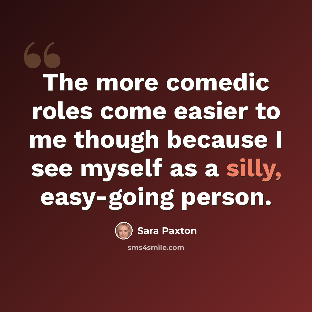 “The more comedic roles come easier to me though because I see myself as a silly, easy-going person.” quote by Sara Paxton