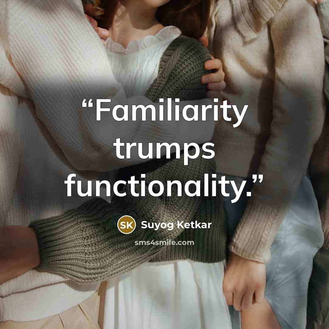 “Familiarity trumps functionality.” quote by Suyog Ketkar