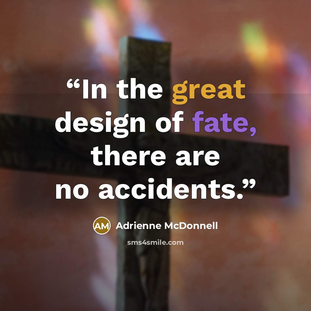 “In the great design of fate, there are no accidents.” quote by Adrienne McDonnell
