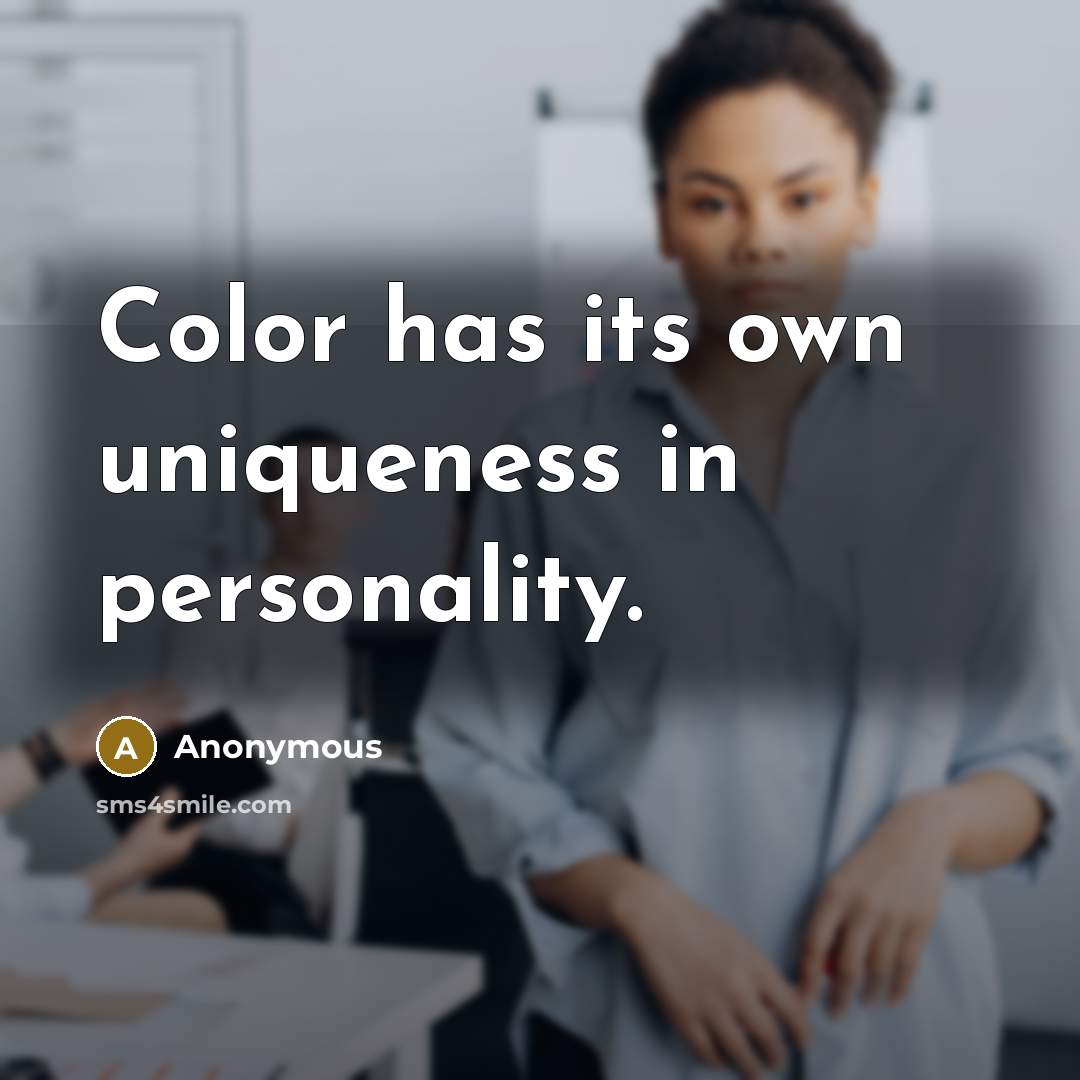 “Color has its own uniqueness in personality.” quote by Anonymous