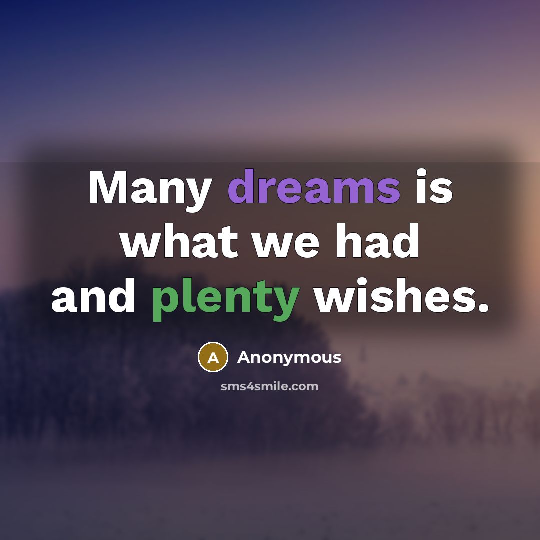 “Many dreams is what we had and plenty wishes.” quote by Anonymous