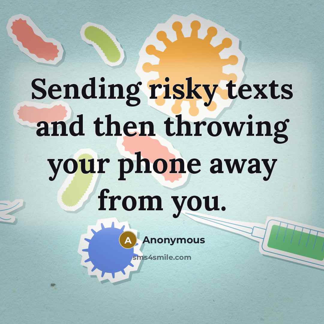 “Sending risky texts and then throwing your phone away from you.” quote by Anonymous