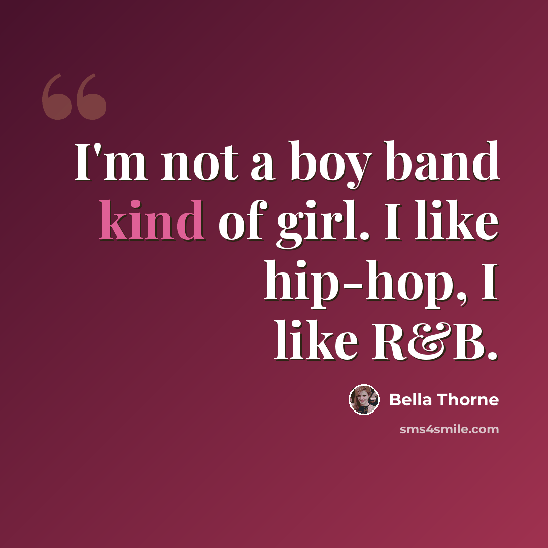 “I'm not a boy band kind of girl. I like hip-hop, I like R&B.” quote by Bella Thorne