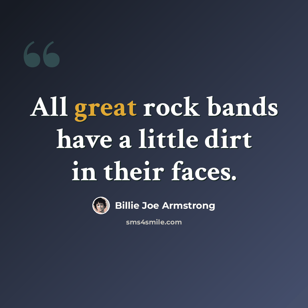 “All great rock bands have a little dirt in their faces.” quote by Billie Joe Armstrong