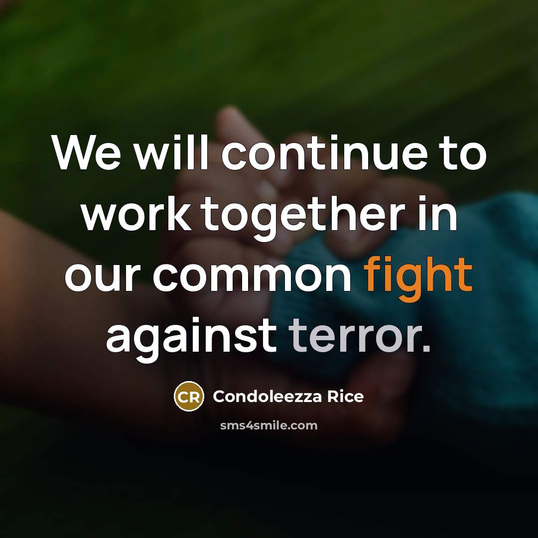 “We will continue to work together in our common fight against terror.” quote by Condoleezza Rice