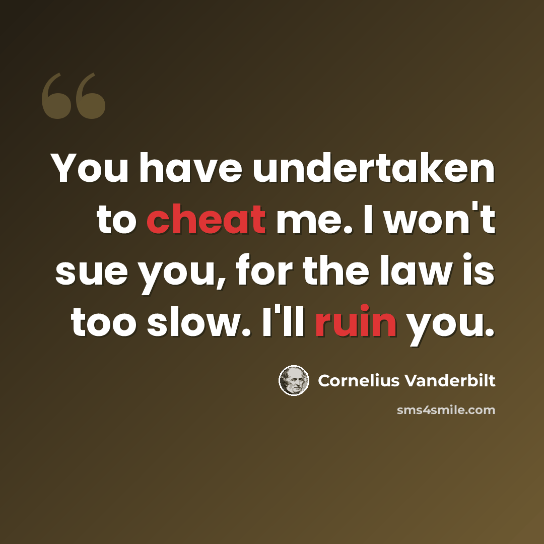 “You have undertaken to cheat me. I won't sue you, for the law is too slow. I'll ruin you.” quote by Cornelius Vanderbilt