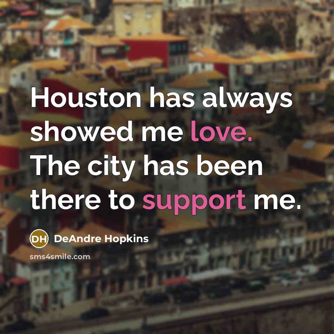 “Houston has always showed me love. The city has been there to support me.” quote by DeAndre Hopkins