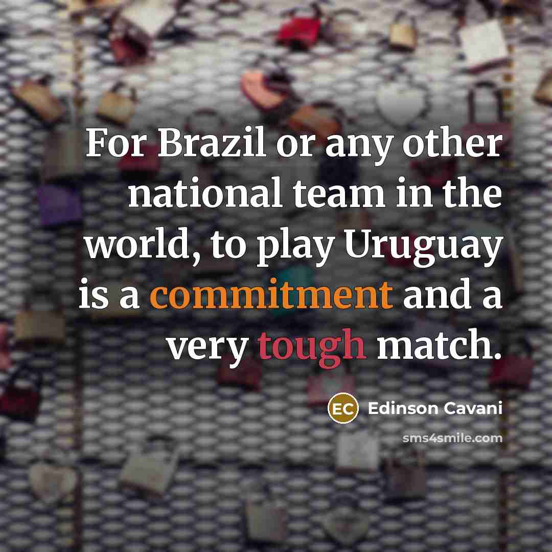 “For Brazil or any other national team in the world, to play Uruguay is a commitment and a very tough match.” quote by Edinson Cavani