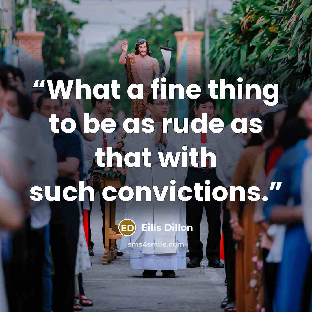 “What a fine thing to be as rude as that with such convictions.” quote by Eilís Dillon