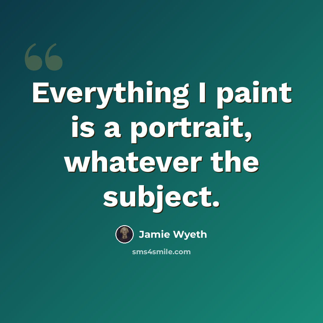 “Everything I paint is a portrait, whatever the subject.” quote by Jamie Wyeth