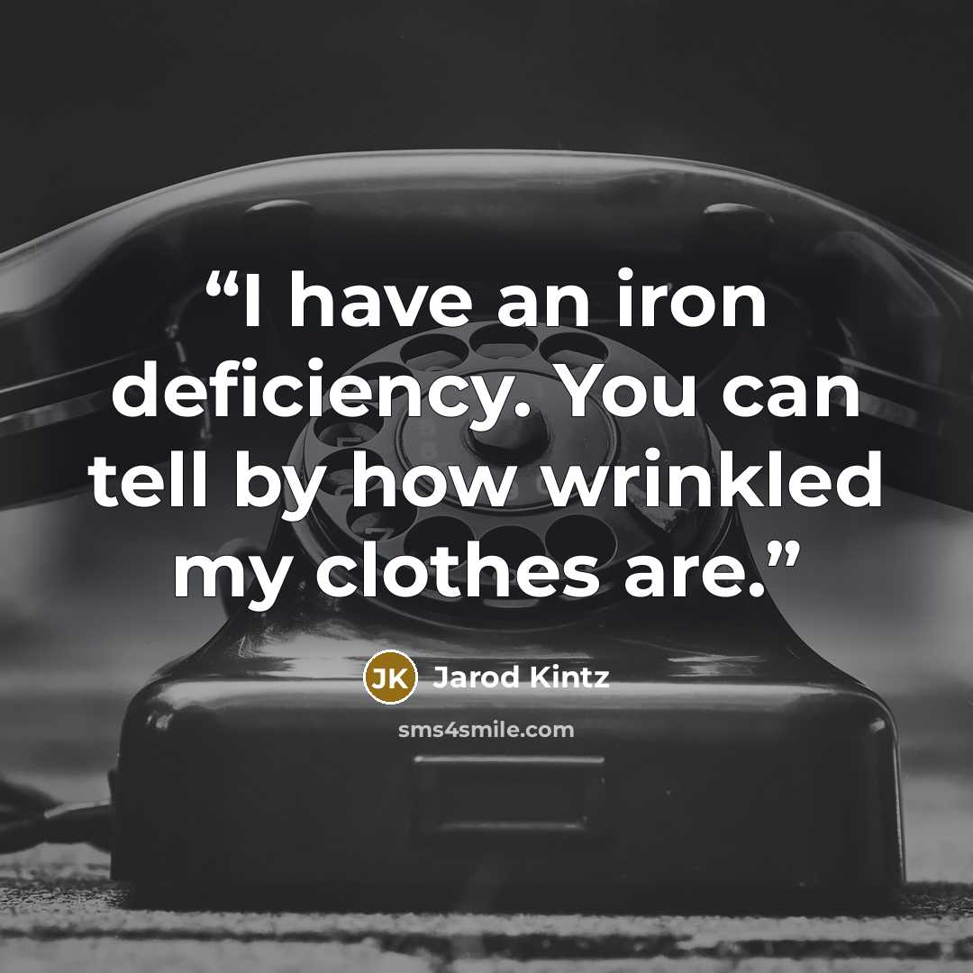 “I have an iron deficiency. You can tell by how wrinkled my clothes are.” quote by Jarod Kintz