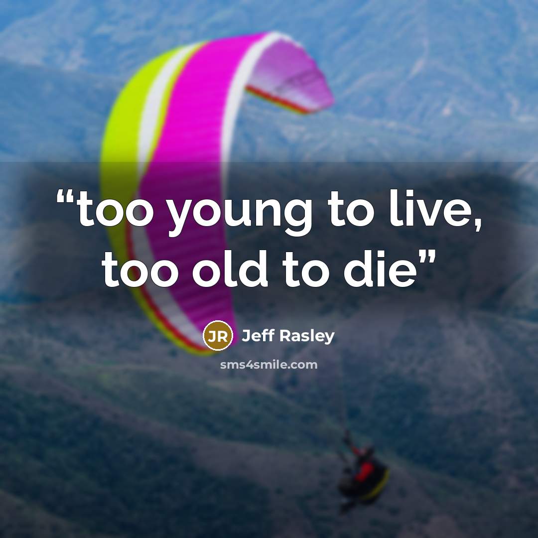 “too young to live, too old to die” quote by Jeff Rasley