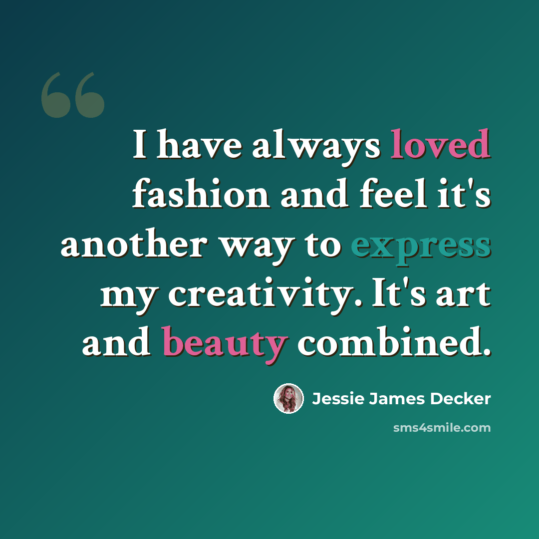 “I have always loved fashion and feel it's another way to express my creativity. It's art and beauty combined.” quote by Jessie James Decker