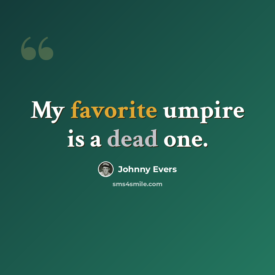“My favorite umpire is a dead one.” quote by Johnny Evers