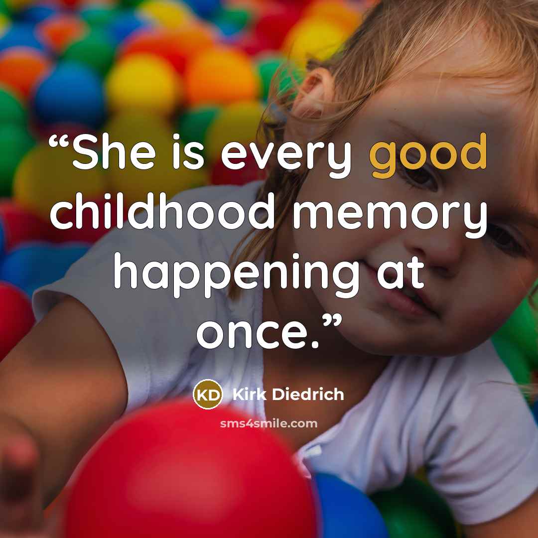 “She is every good childhood memory happening at once.” quote by Kirk Diedrich