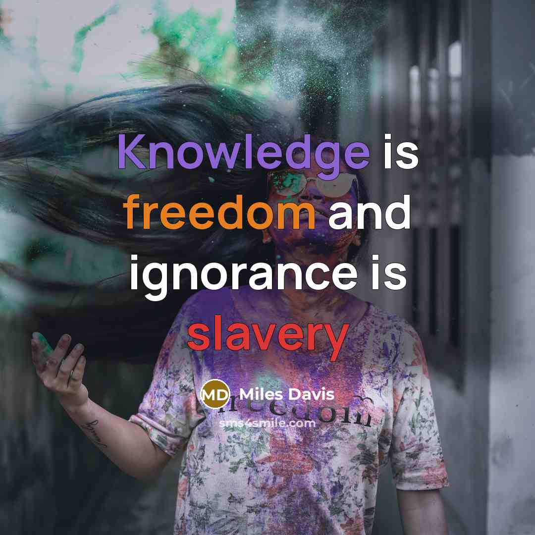 “Knowledge is freedom and ignorance is slavery” quote by Miles Davis