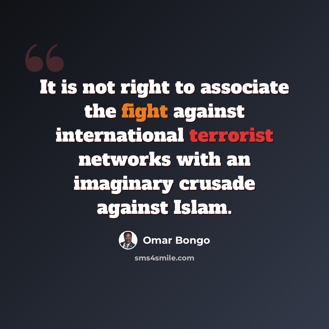 “It is not right to associate the fight against international terrorist networks with an imaginary crusade against Islam.” quote by Omar Bongo
