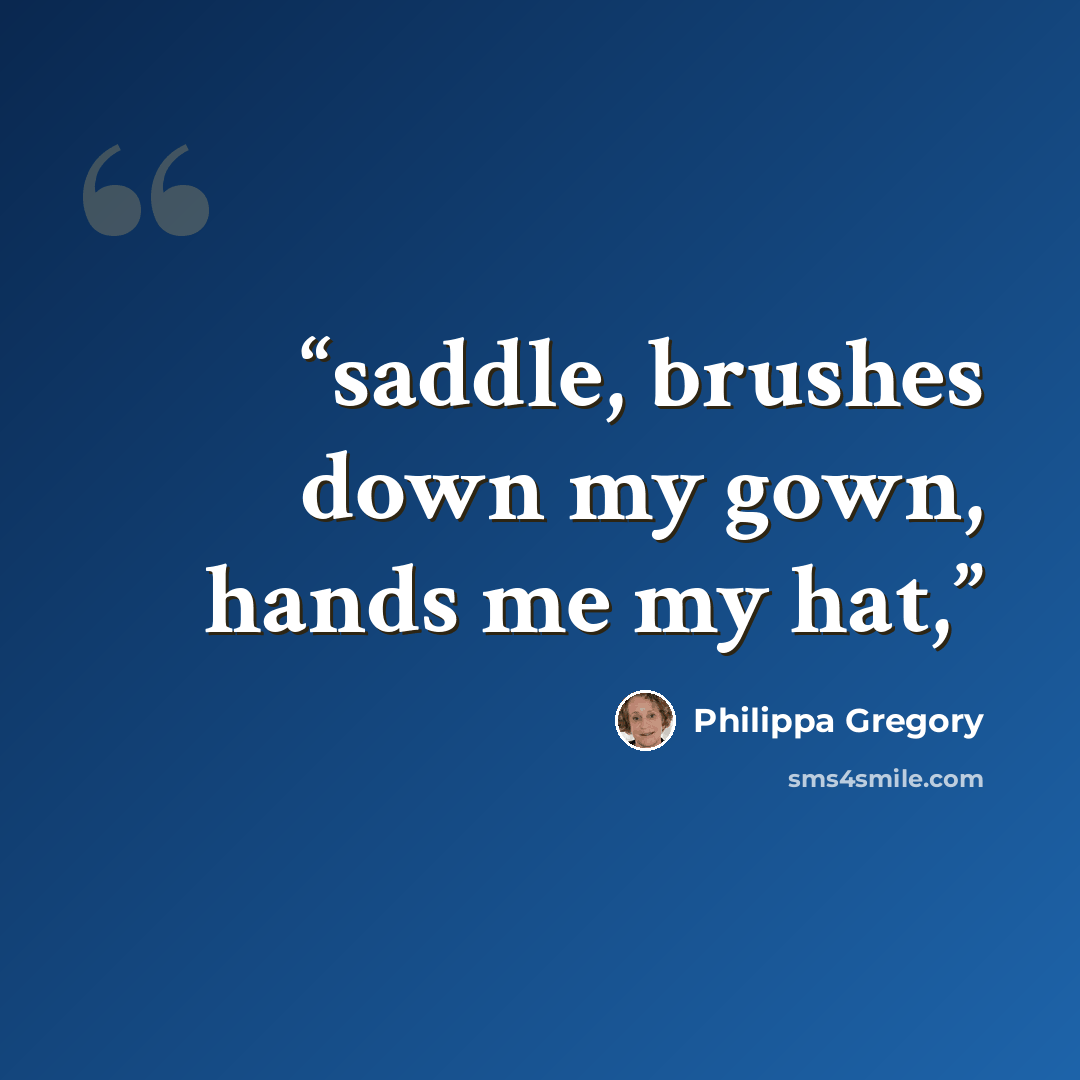 “saddle, brushes down my gown, hands me my hat,” quote by Philippa Gregory