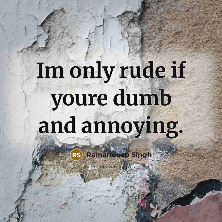 “Im only rude if youre dumb and annoying.” quote by Ramandeep Singh