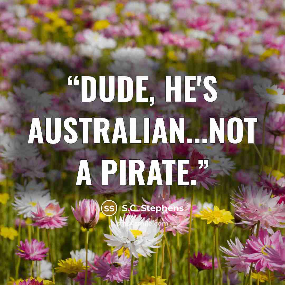 “Dude, he's Australian...not a pirate.” quote by S.C. Stephens