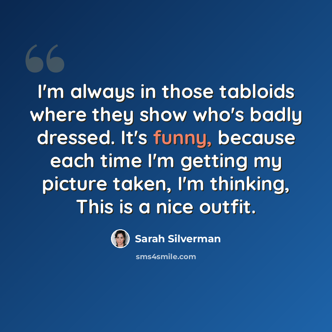 “I'm always in those tabloids where they show who's badly dressed. It's funny, because each time I'm getting my picture taken, I'm thinking, This is a nice outfit.” quote by Sarah Silverman