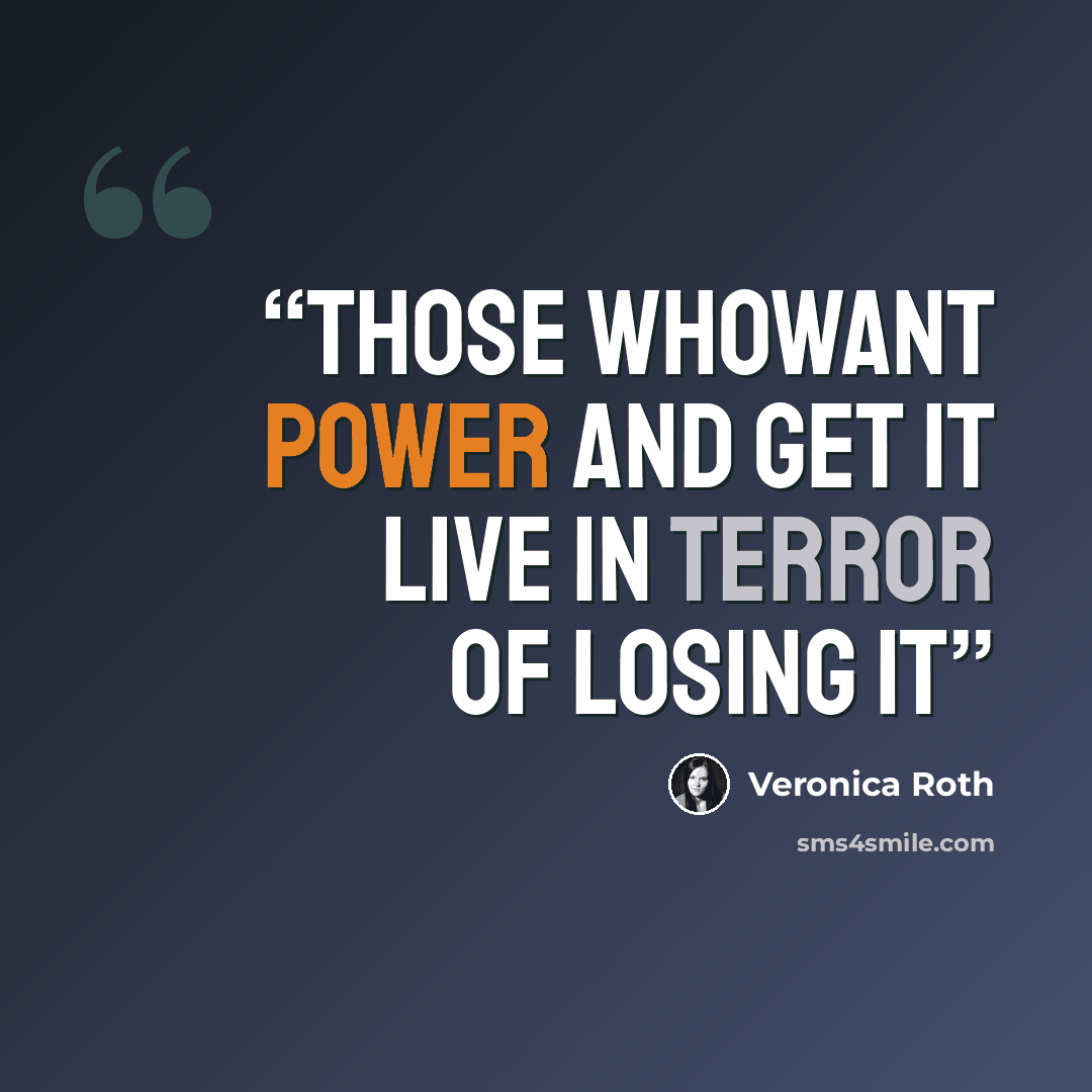 “Those whowant power and get it live in terror of losing it” quote by Veronica Roth