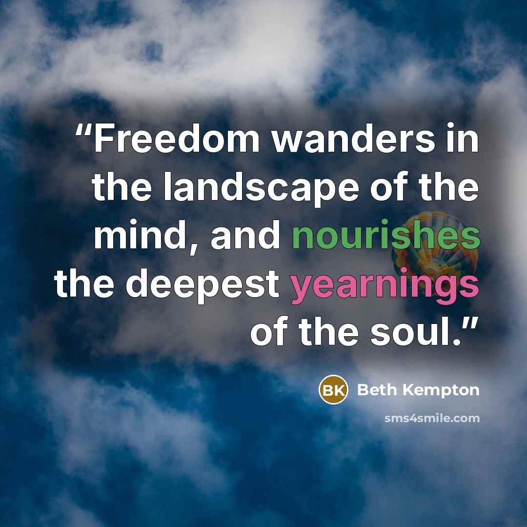 “Freedom wanders in the landscape of the mind, and nourishes the deepest yearnings of the soul.” quote by Beth Kempton
