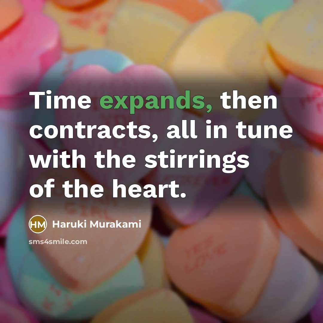 “Time expands, then contracts, all in tune with the stirrings of the heart.” quote by Haruki Murakami