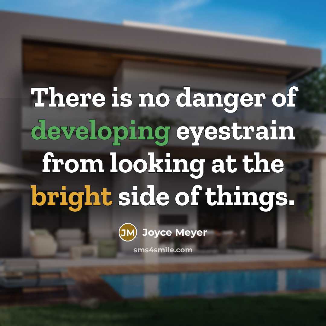 “There is no danger of developing eyestrain from looking at the bright side of things.” quote by Joyce Meyer