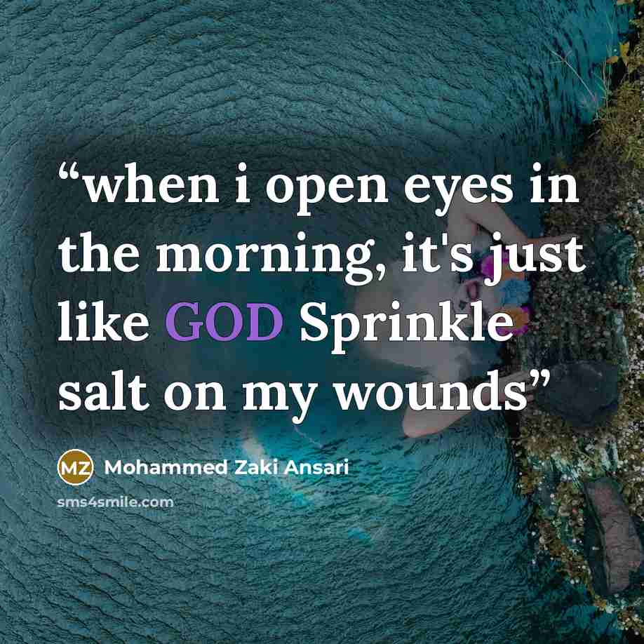 “when i open eyes in the morning, it's just like GOD Sprinkle salt on my wounds” quote by Mohammed Zaki Ansari