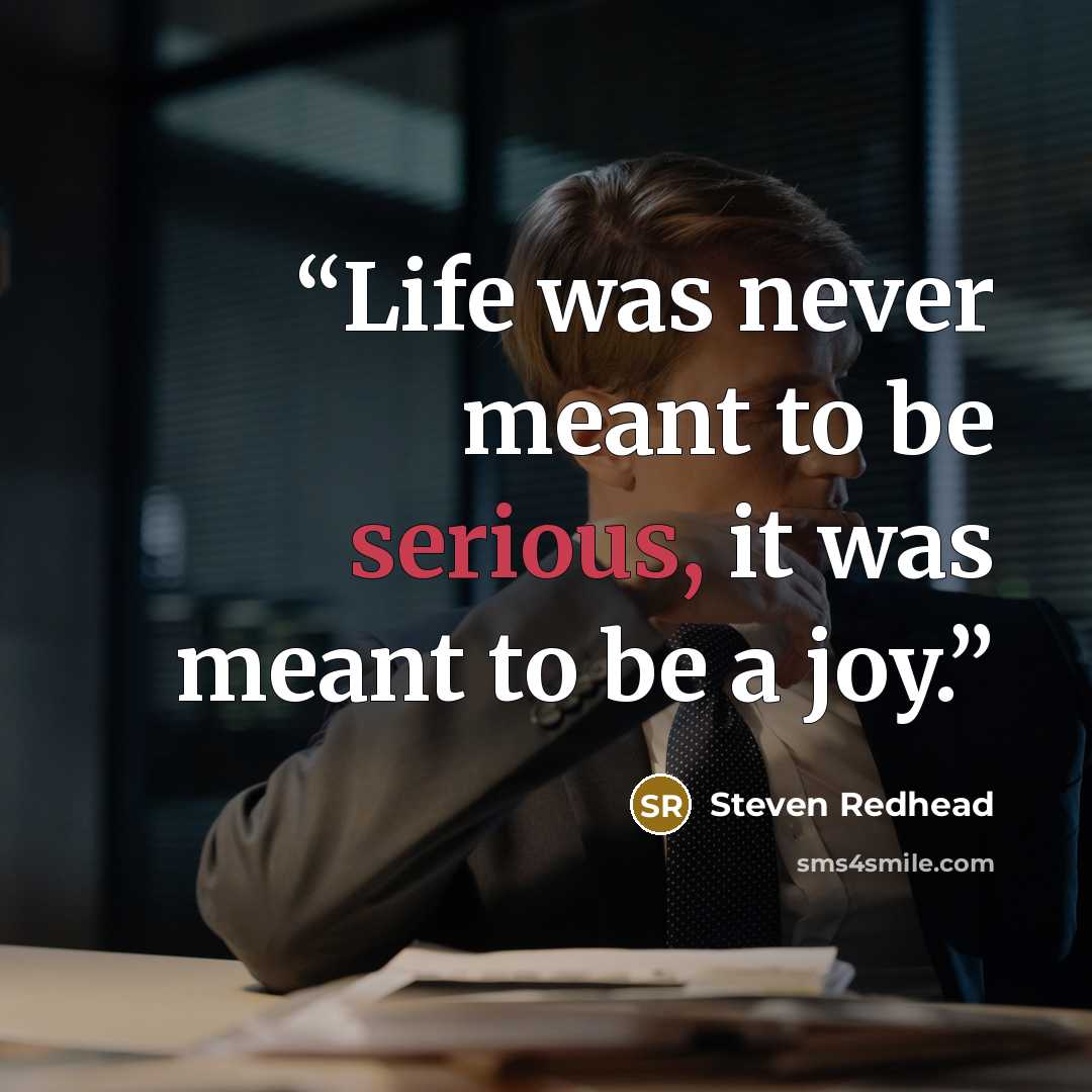 “Life was never meant to be serious, it was meant to be a joy.” quote by steven redhead