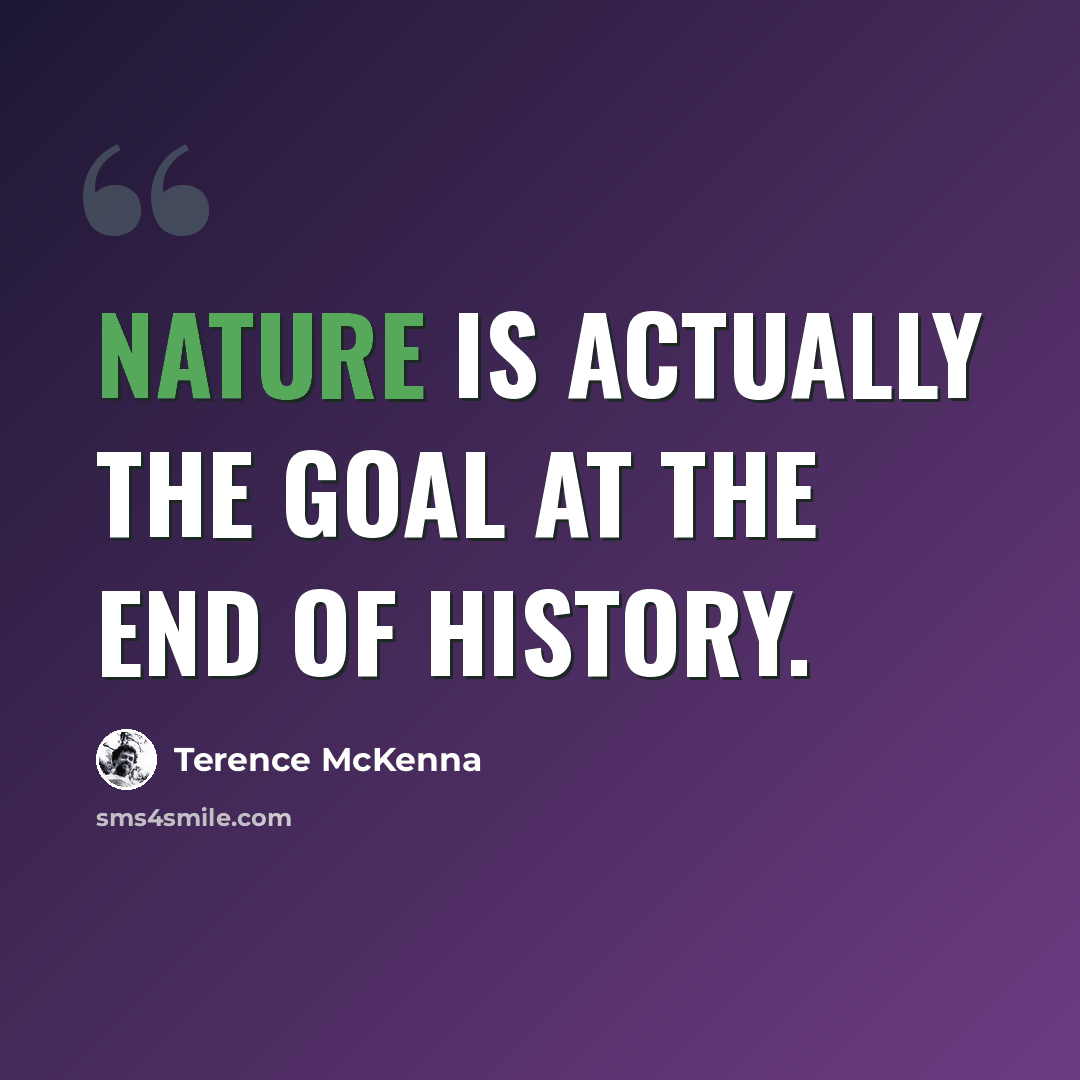 “Nature is actually the goal at the end of history.” quote by Terence McKenna