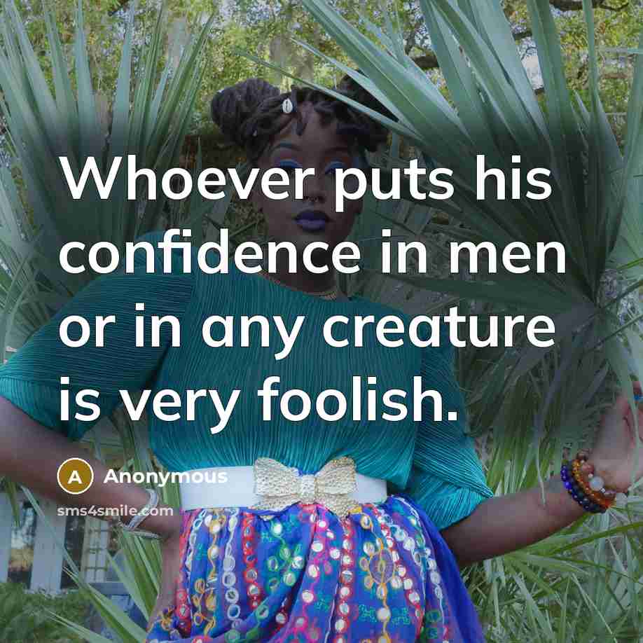 “Whoever puts his confidence in men or in any creature is very foolish.” quote by Anonymous