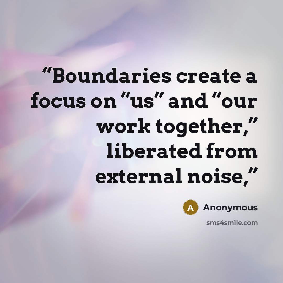 “Boundaries create a focus on “us” and “our work together,” liberated from external noise,” quote by Anonymous