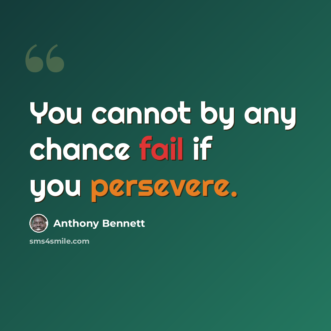 “You cannot by any chance fail if you persevere.” quote by Anthony Bennett