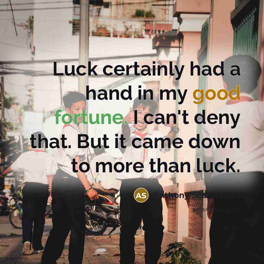 “Luck certainly had a hand in my good fortune. I can't deny that. But it came down to more than luck.” quote by Anthony Scaramucci
