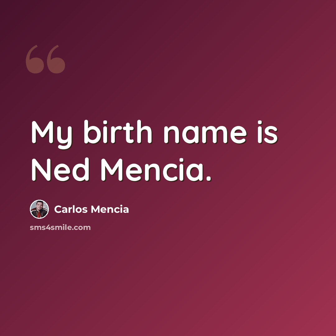 “My birth name is Ned Mencia.” quote by Carlos Mencia