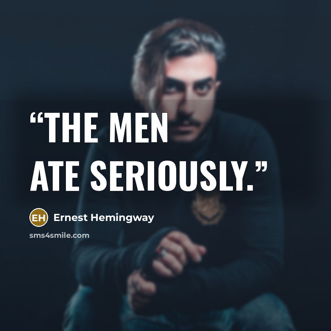 “The men ate seriously.” quote by Ernest Hemingway