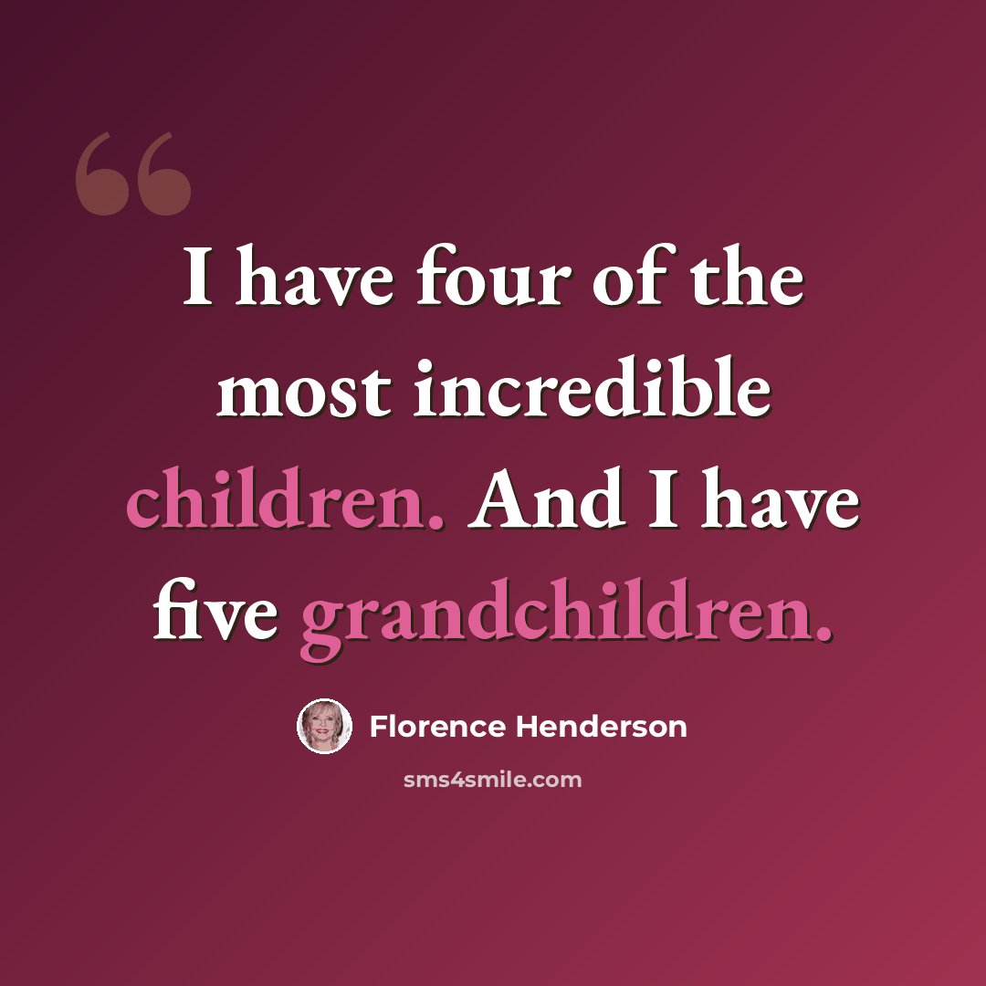 “I have four of the most incredible children. And I have five grandchildren.” quote by Florence Henderson