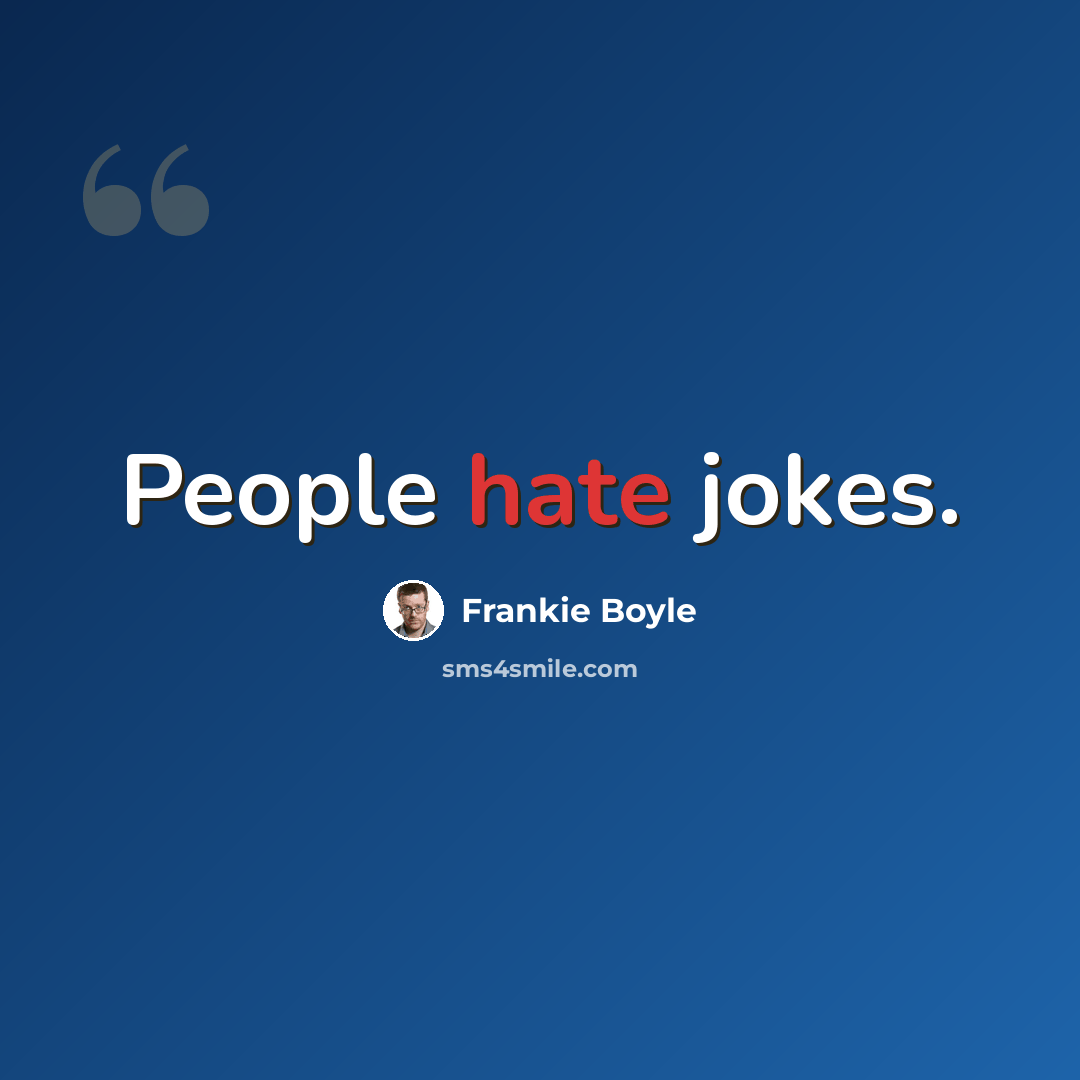 “People hate jokes.” quote by Frankie Boyle